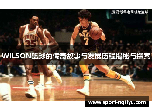 WILSON篮球的传奇故事与发展历程揭秘与探索