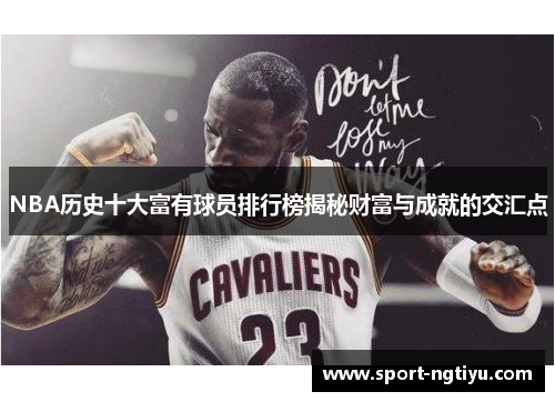 NBA历史十大富有球员排行榜揭秘财富与成就的交汇点