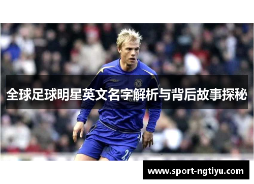 全球足球明星英文名字解析与背后故事探秘