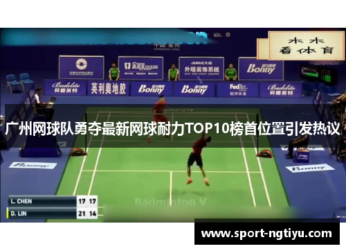 广州网球队勇夺最新网球耐力TOP10榜首位置引发热议