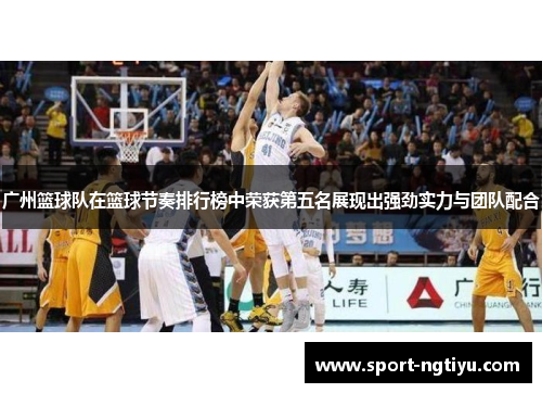 广州篮球队在篮球节奏排行榜中荣获第五名展现出强劲实力与团队配合
