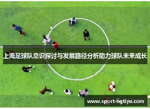 上海足球队意识探讨与发展路径分析助力球队未来成长
