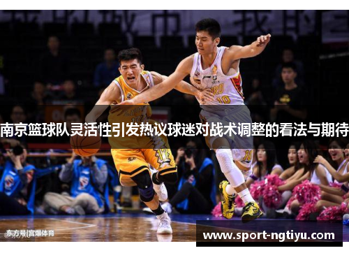南京篮球队灵活性引发热议球迷对战术调整的看法与期待