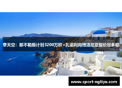 意天空：那不勒斯计划3200万欧+扎诺利向博洛尼亚报价恩多耶